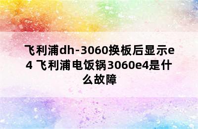 飞利浦dh-3060换板后显示e4 飞利浦电饭锅3060e4是什么故障